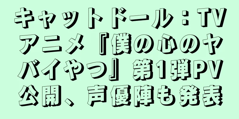 キャットドール：TVアニメ『僕の心のヤバイやつ』第1弾PV公開、声優陣も発表