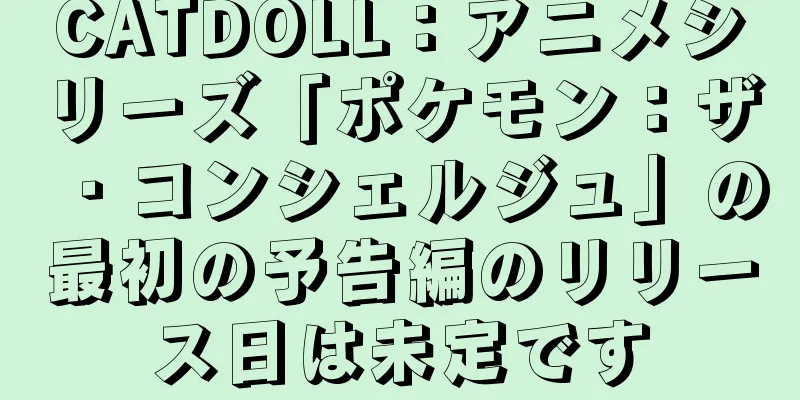 CATDOLL：アニメシリーズ「ポケモン：ザ・コンシェルジュ」の最初の予告編のリリース日は未定です