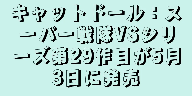 キャットドール：スーパー戦隊VSシリーズ第29作目が5月3日に発売
