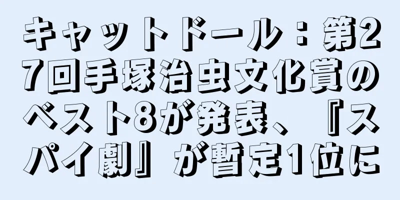 キャットドール：第27回手塚治虫文化賞のベスト8が発表、『スパイ劇』が暫定1位に