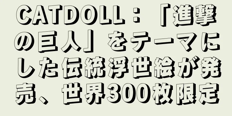 CATDOLL：「進撃の巨人」をテーマにした伝統浮世絵が発売、世界300枚限定