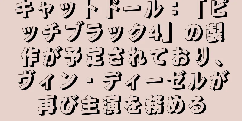 キャットドール：「ピッチブラック4」の製作が予定されており、ヴィン・ディーゼルが再び主演を務める