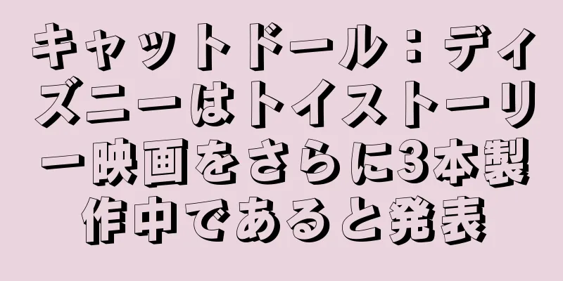 キャットドール：ディズニーはトイストーリー映画をさらに3本製作中であると発表