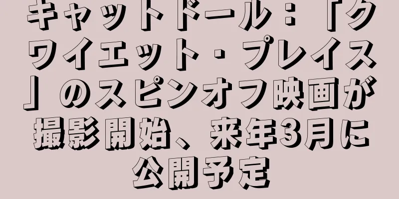 キャットドール：「クワイエット・プレイス」のスピンオフ映画が撮影開始、来年3月に公開予定