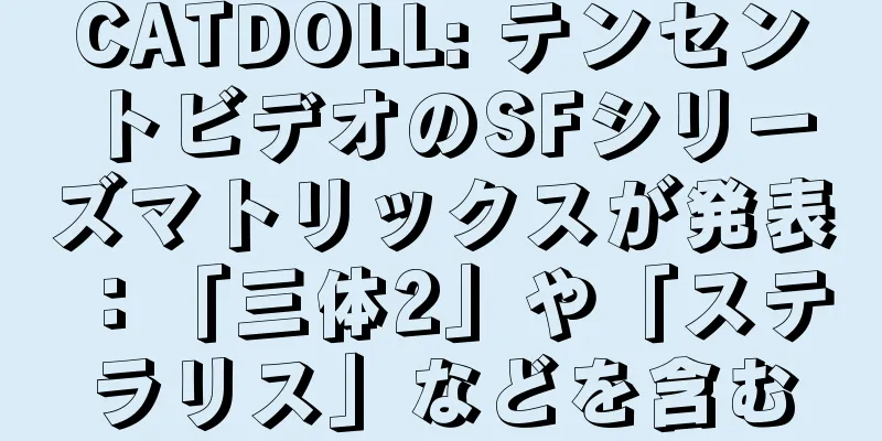 CATDOLL: テンセントビデオのSFシリーズマトリックスが発表：「三体2」や「ステラリス」などを含む