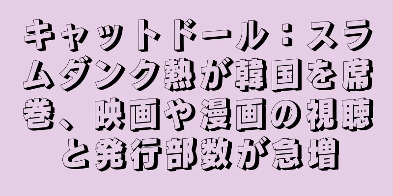 キャットドール：スラムダンク熱が韓国を席巻、映画や漫画の視聴と発行部数が急増