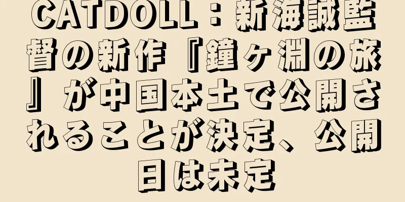CATDOLL：新海誠監督の新作『鐘ヶ淵の旅』が中国本土で公開されることが決定、公開日は未定