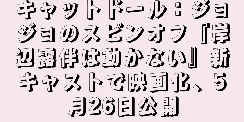 キャットドール：ジョジョのスピンオフ『岸辺露伴は動かない』新キャストで映画化、5月26日公開
