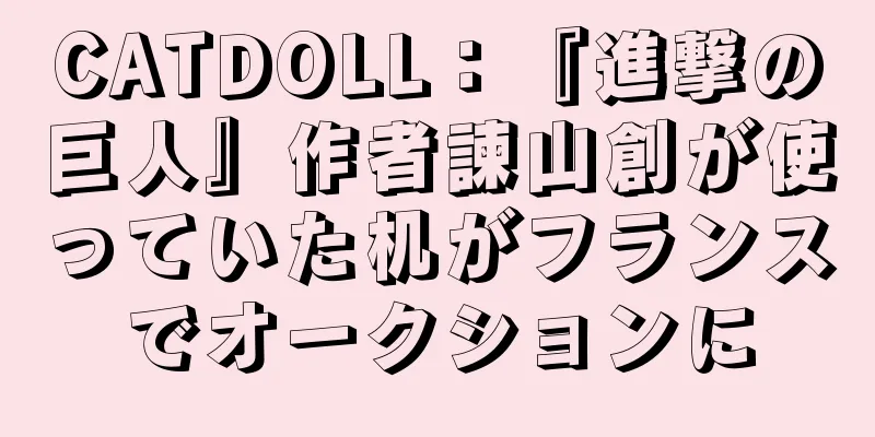 CATDOLL：『進撃の巨人』作者諫山創が使っていた机がフランスでオークションに
