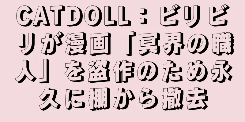 CATDOLL：ビリビリが漫画「冥界の職人」を盗作のため永久に棚から撤去