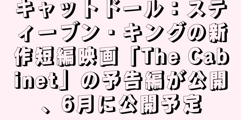 キャットドール：スティーブン・キングの新作短編映画「The Cabinet」の予告編が公開、6月に公開予定
