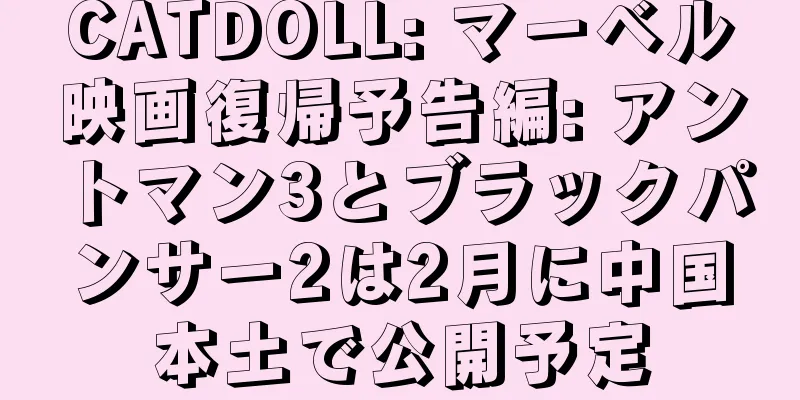 CATDOLL: マーベル映画復帰予告編: アントマン3とブラックパンサー2は2月に中国本土で公開予定