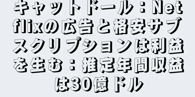 キャットドール：Netflixの広告と格安サブスクリプションは利益を生む：推定年間収益は30億ドル