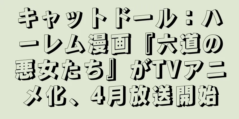 キャットドール：ハーレム漫画『六道の悪女たち』がTVアニメ化、4月放送開始