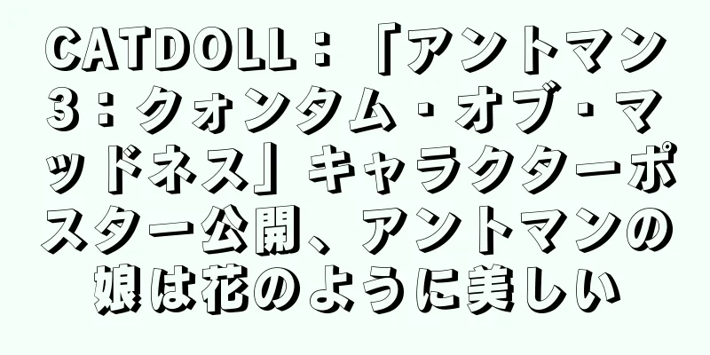 CATDOLL：「アントマン3：クォンタム・オブ・マッドネス」キャラクターポスター公開、アントマンの娘は花のように美しい