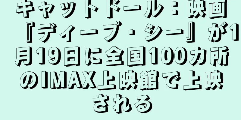 キャットドール：映画『ディープ・シー』が1月19日に全国100カ所のIMAX上映館で上映される