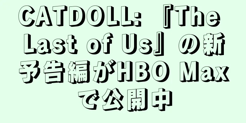CATDOLL: 『The Last of Us』の新予告編がHBO Maxで公開中