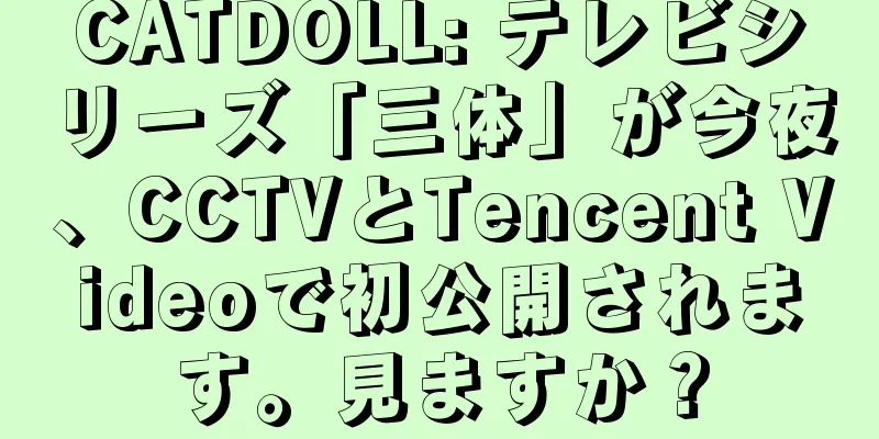 CATDOLL: テレビシリーズ「三体」が今夜、CCTVとTencent Videoで初公開されます。見ますか？