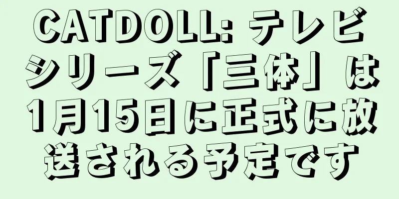CATDOLL: テレビシリーズ「三体」は1月15日に正式に放送される予定です