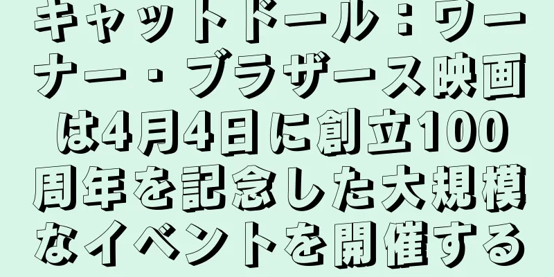 キャットドール：ワーナー・ブラザース映画は4月4日に創立100周年を記念した大規模なイベントを開催する