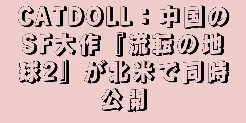 CATDOLL：中国のSF大作『流転の地球2』が北米で同時公開