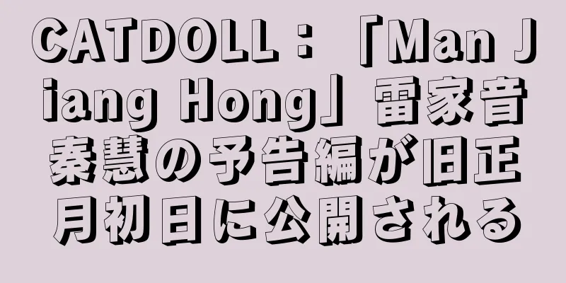 CATDOLL：「Man Jiang Hong」雷家音秦慧の予告編が旧正月初日に公開される