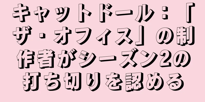 キャットドール：「ザ・オフィス」の制作者がシーズン2の打ち切りを認める