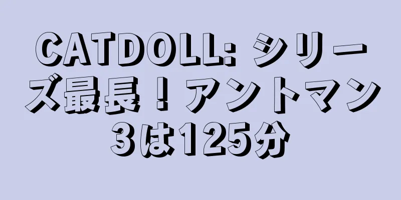 CATDOLL: シリーズ最長！アントマン3は125分