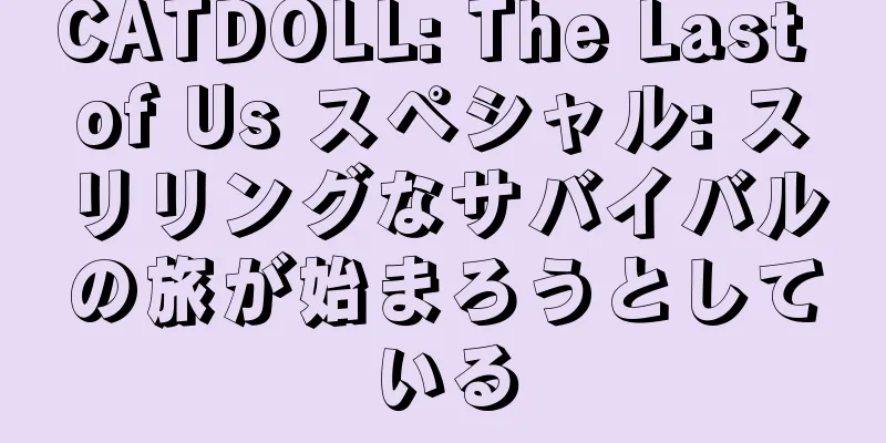 CATDOLL: The Last of Us スペシャル: スリリングなサバイバルの旅が始まろうとしている