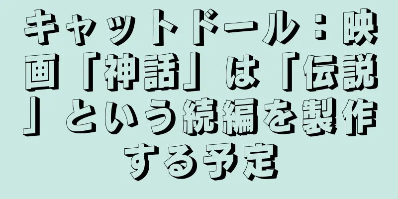 キャットドール：映画「神話」は「伝説」という続編を製作する予定