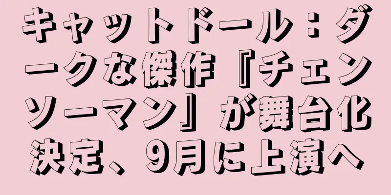 キャットドール：ダークな傑作『チェンソーマン』が舞台化決定、9月に上演へ