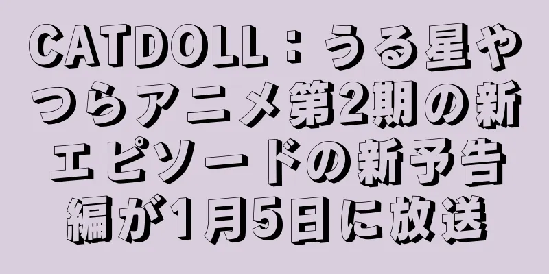 CATDOLL：うる星やつらアニメ第2期の新エピソードの新予告編が1月5日に放送