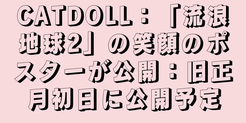 CATDOLL：「流浪地球2」の笑顔のポスターが公開：旧正月初日に公開予定