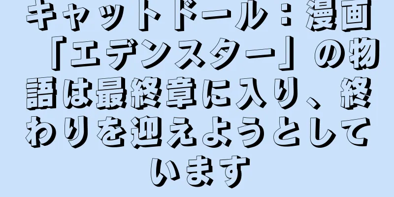 キャットドール：漫画「エデンスター」の物語は最終章に入り、終わりを迎えようとしています