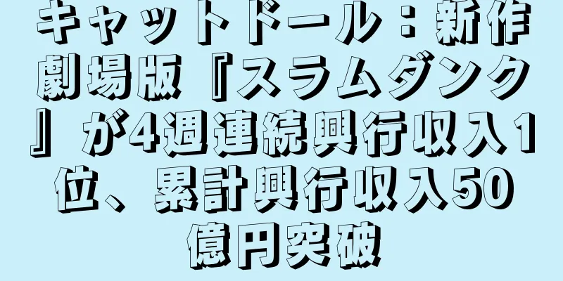 キャットドール：新作劇場版『スラムダンク』が4週連続興行収入1位、累計興行収入50億円突破