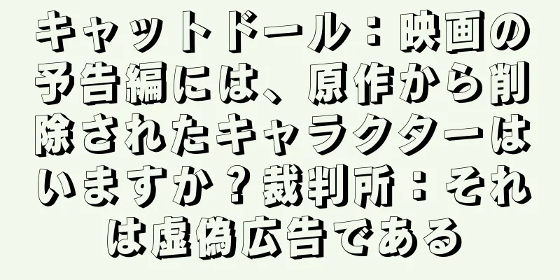 キャットドール：映画の予告編には、原作から削除されたキャラクターはいますか？裁判所：それは虚偽広告である