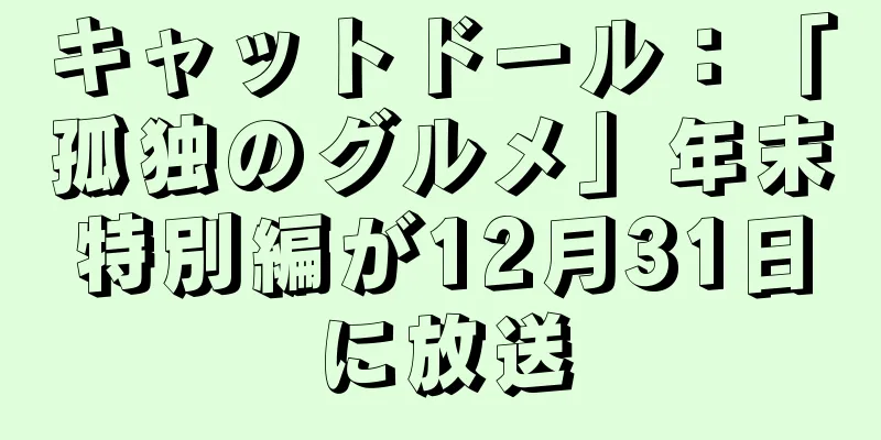 キャットドール：「孤独のグルメ」年末特別編が12月31日に放送