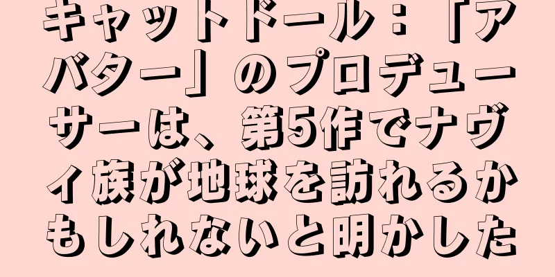 キャットドール：「アバター」のプロデューサーは、第5作でナヴィ族が地球を訪れるかもしれないと明かした