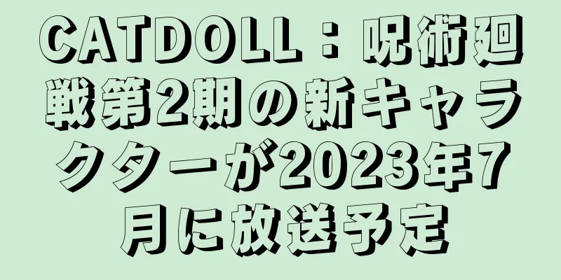 CATDOLL：呪術廻戦第2期の新キャラクターが2023年7月に放送予定