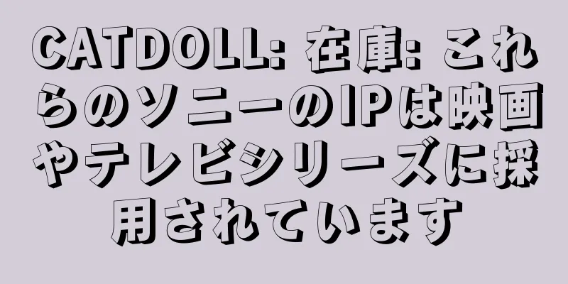 CATDOLL: 在庫: これらのソニーのIPは映画やテレビシリーズに採用されています