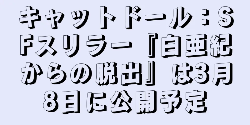 キャットドール：SFスリラー『白亜紀からの脱出』は3月8日に公開予定