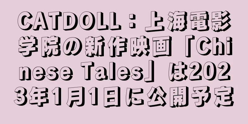 CATDOLL：上海電影学院の新作映画「Chinese Tales」は2023年1月1日に公開予定
