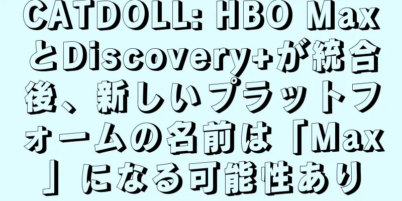 CATDOLL: HBO MaxとDiscovery+が統合後、新しいプラットフォームの名前は「Max」になる可能性あり