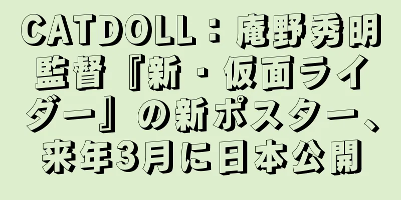 CATDOLL：庵野秀明監督『新・仮面ライダー』の新ポスター、来年3月に日本公開