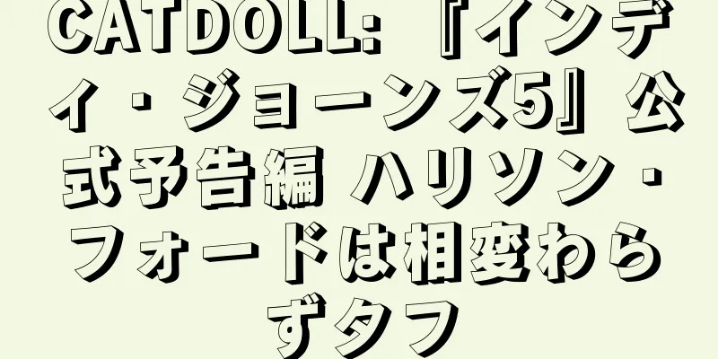 CATDOLL: 『インディ・ジョーンズ5』公式予告編 ハリソン・フォードは相変わらずタフ