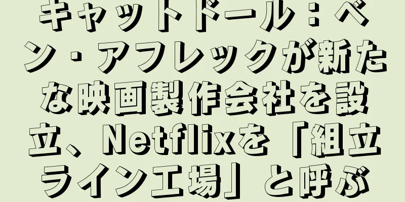 キャットドール：ベン・アフレックが新たな映画製作会社を設立、Netflixを「組立ライン工場」と呼ぶ