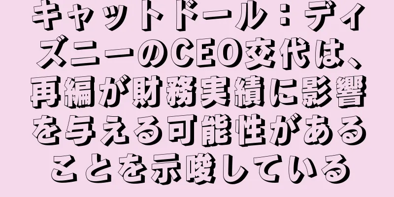 キャットドール：ディズニーのCEO交代は、再編が財務実績に影響を与える可能性があることを示唆している