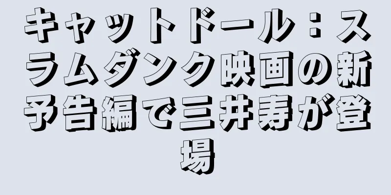 キャットドール：スラムダンク映画の新予告編で三井寿が登場