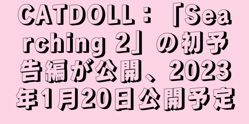 CATDOLL：「Searching 2」の初予告編が公開、2023年1月20日公開予定