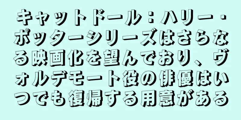 キャットドール：ハリー・ポッターシリーズはさらなる映画化を望んでおり、ヴォルデモート役の俳優はいつでも復帰する用意がある
